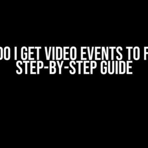 How Do I Get Video Events to Fire: A Step-by-Step Guide