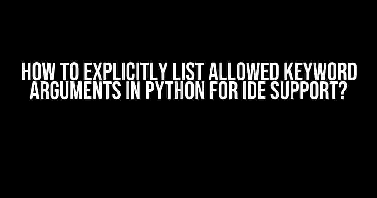 How to Explicitly List Allowed Keyword Arguments in Python for IDE Support?