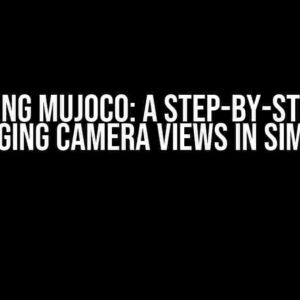 Mastering MuJoCo: A Step-by-Step Guide to Changing Camera Views in Simulation