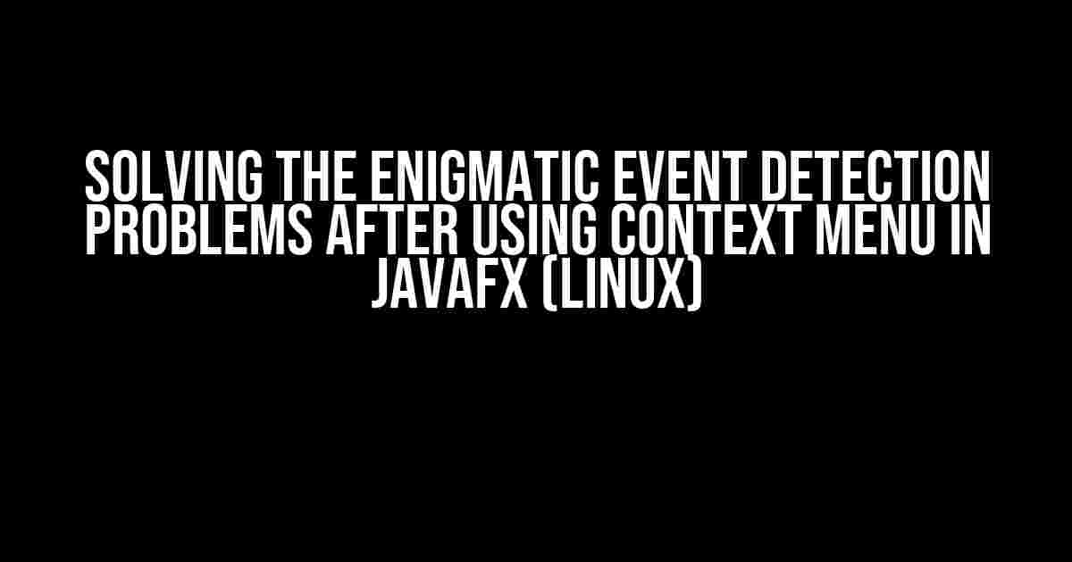 Solving the Enigmatic Event Detection Problems after Using Context Menu in JavaFX (Linux)