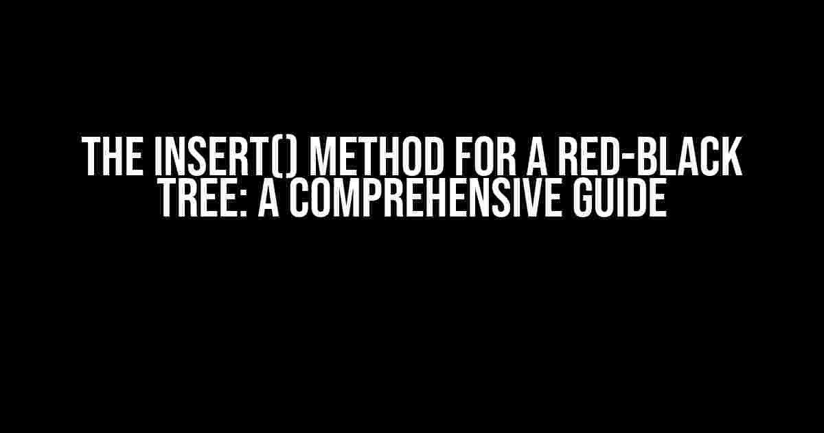 The Insert() Method for a Red-Black Tree: A Comprehensive Guide