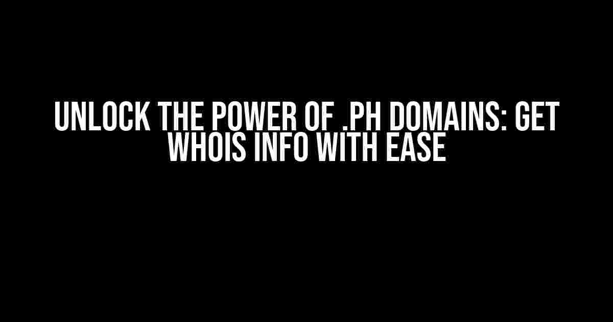 Unlock the Power of .ph Domains: Get WHOIS Info with Ease