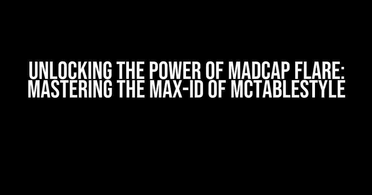 Unlocking the Power of MadCap Flare: Mastering the Max-ID of mcTableStyle